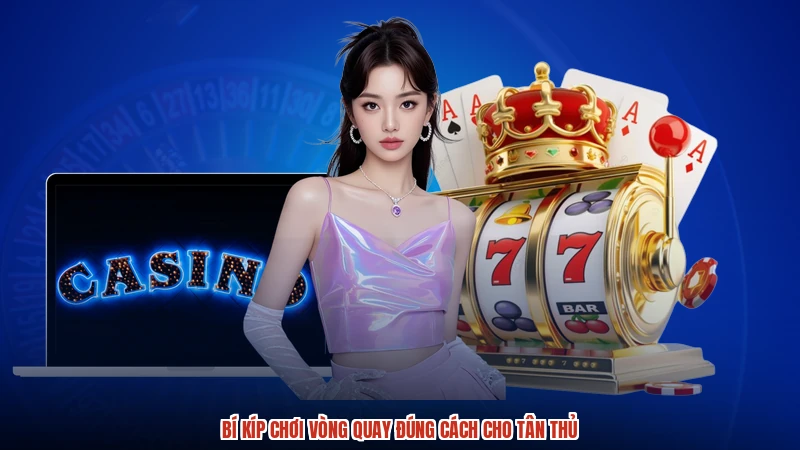 Bí kíp chơi vòng quay đúng cách cho tân thủ