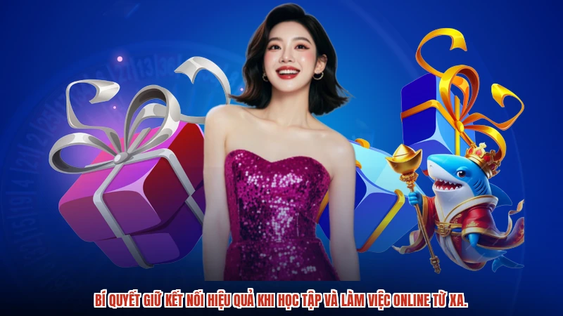 Bí quyết giữ kết nối hiệu quả khi học tập và làm việc online từ xa.