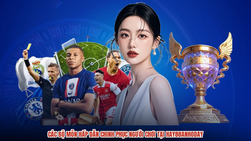 Các bộ môn hấp dẫn chinh phục người chơi tại HAY88anhoday