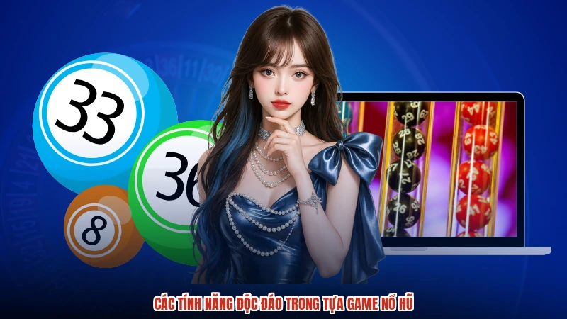 Các tính năng độc đáo trong tựa game nổ hũ