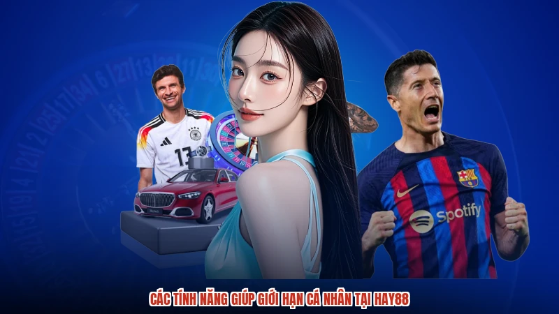Các tính năng giúp giới hạn cá nhân tại HAY88