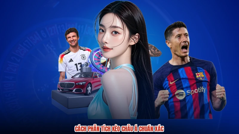 Cách phân tích kèo Châu Á chuẩn xác