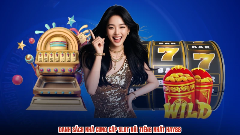 Danh sách nhà cung cấp slot nổi tiếng nhất HAY88