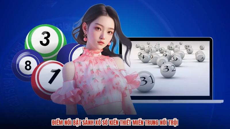 Điểm nổi bật sảnh xổ số kiến thiết miền trung nổi trội