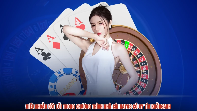 Điều khoản cốt lõi trong chương trình nhà cái HAY88 có uy tín khônganh