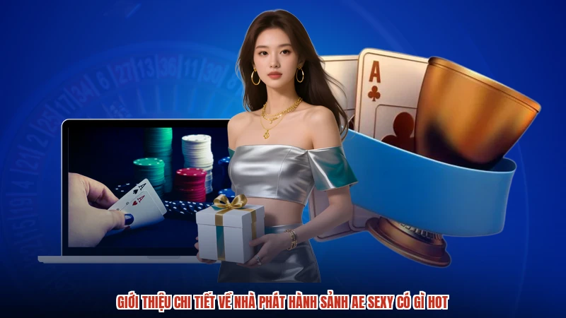 Giới thiệu chi tiết về nhà phát hành sảnh AE sexy có gì hot