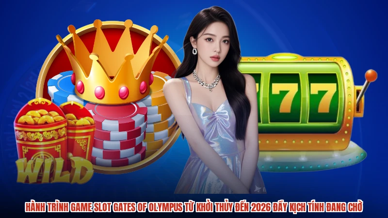 Hành trình game slot gates of olympus từ khởi thủy đến 2026 đầy kịch tính đang chờ