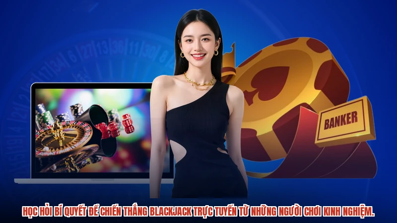Học hỏi bí quyết để chiến thắng blackjack trực tuyến từ những người chơi kinh nghiệm.