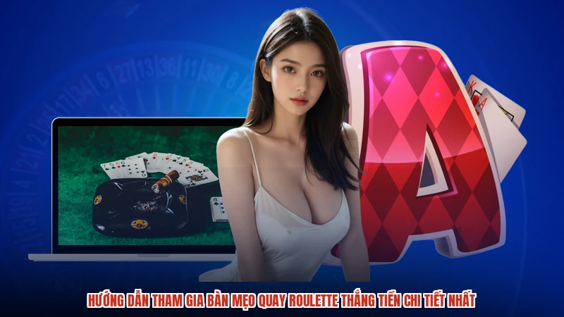 Hướng dẫn tham gia bàn mẹo quay roulette thắng tiền chi tiết nhất
