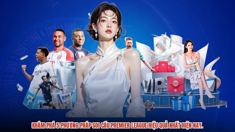 Khám phá 5 phương pháp soi cầu Premier League hiệu quả nhất hiện nay.