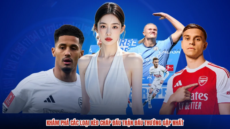 Khám phá các loại kèo chấp đầu trận đấu thường gặp nhất