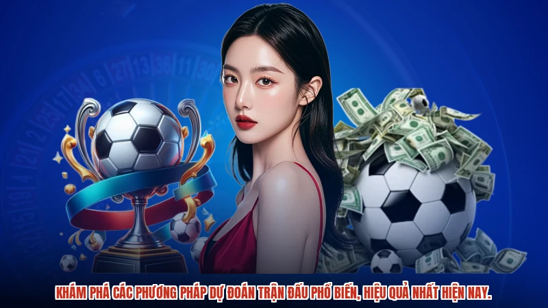 Khám phá các phương pháp dự đoán trận đấu phổ biến, hiệu quả nhất hiện nay.