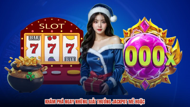 Khám phá ngay những giải thưởng jackpot mê hoặc