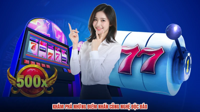 Khám phá những điểm nhấn công nghệ độc đáo