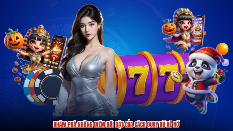 Khám phá những điểm nổi bật của cách quay hũ dễ nổ