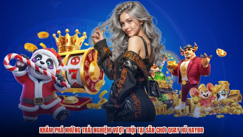 Khám phá những trải nghiệm vượt trội tại sân chơi quay hũ HAY88