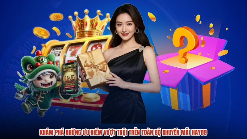 Khám phá những ưu điểm vượt trội trên toàn bộ khuyến mãi HAY88