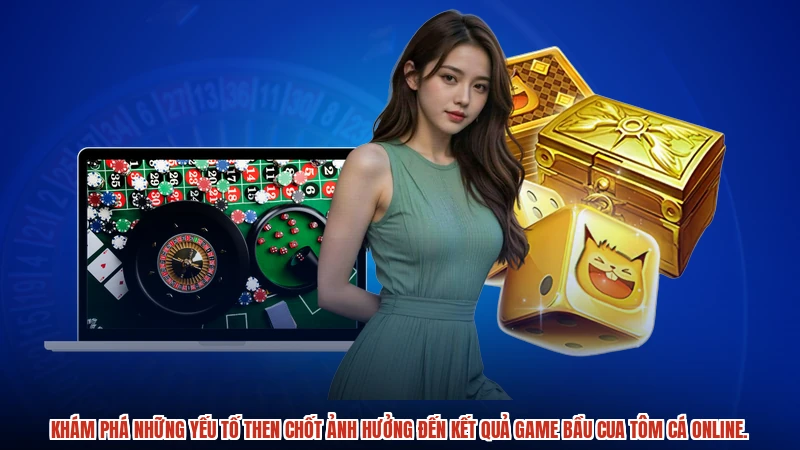 Khám phá những yếu tố then chốt ảnh hưởng đến kết quả game bầu cua tôm cá online.