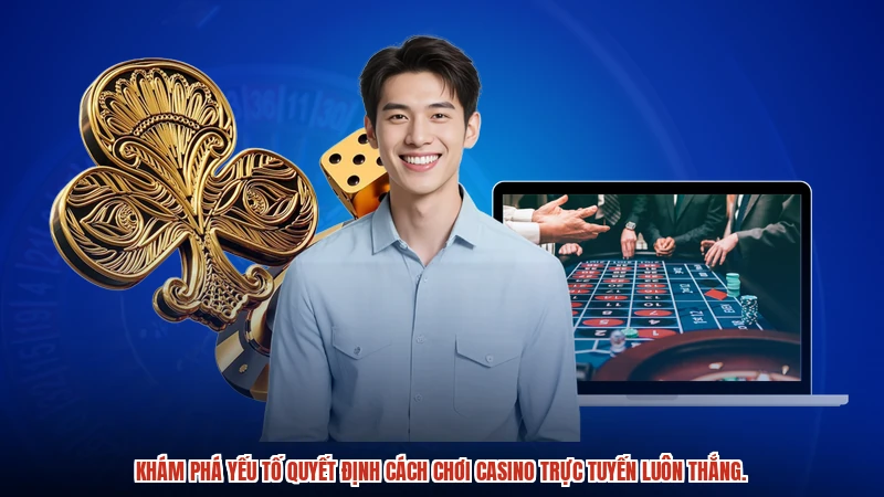 Khám phá yếu tố quyết định cách chơi casino trực tuyến luôn thắng.