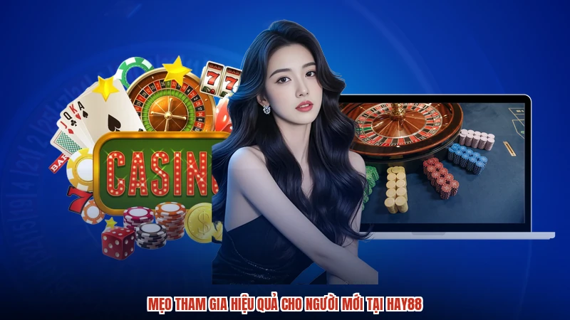 Mẹo tham gia hiệu quả cho người mới tại HAY88