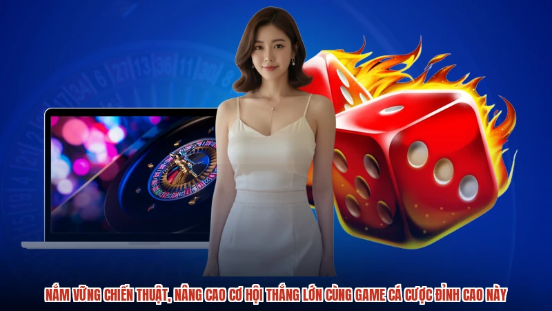 Nắm vững chiến thuật, nâng cao cơ hội thắng lớn cùng game cá cược đỉnh cao này