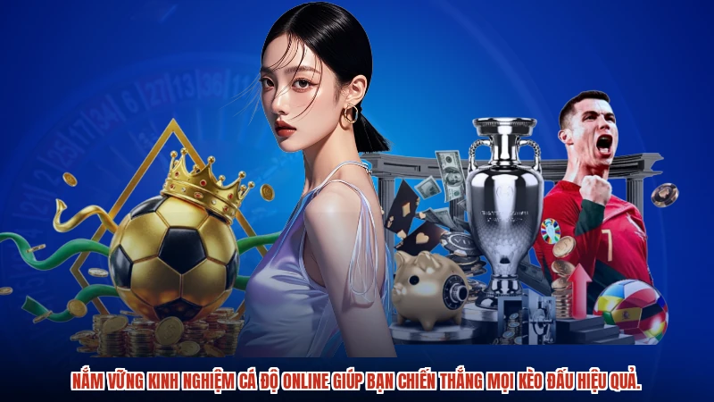 Nắm vững kinh nghiệm cá độ online giúp bạn chiến thắng mọi kèo đấu hiệu quả.