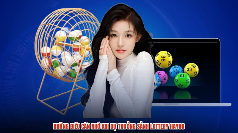 Những điều cần nhớ khi dự thưởng sảnh lottery HAY88