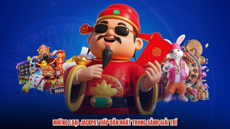 Những loại jackpot hấp dẫn nhất trong sảnh giải trí