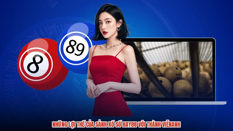 Những lợi thế của sảnh xổ số HAY88 với thành viênanh