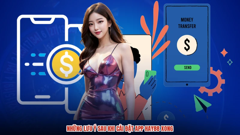 Những lưu ý sau khi cài đặt app HAY88 xong