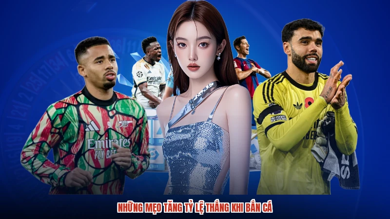 Những mẹo tăng tỷ lệ thắng khi bắn cá