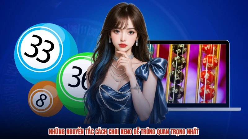 Những nguyên tắc cách chơi keno dễ trúng quan trọng nhất