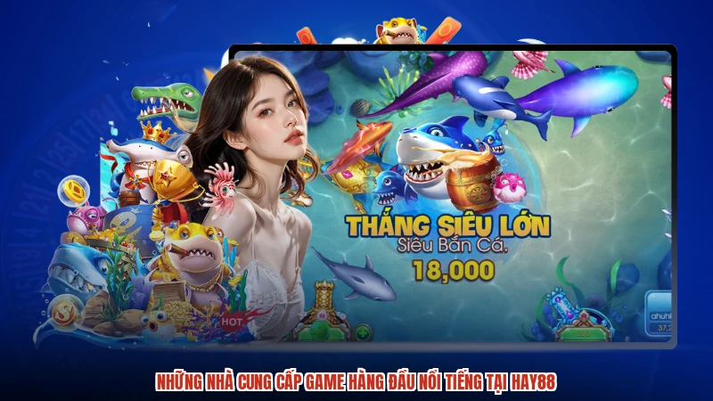 Những nhà cung cấp game hàng đầu nổi tiếng tại HAY88