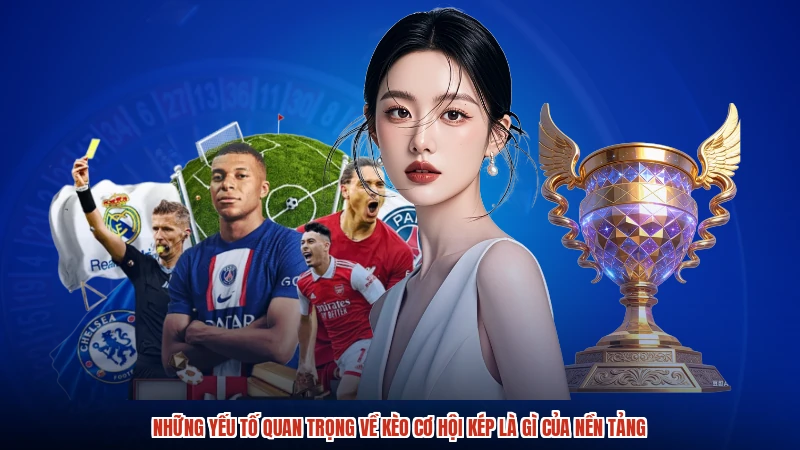 Những yếu tố quan trọng về kèo cơ hội kép là gì của nền tảng