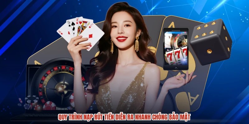 Quy trình nạp rút tiền diễn ra nhanh chóng bảo mật