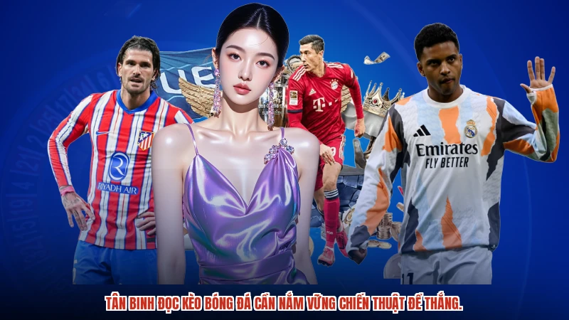 Tân binh đọc kèo bóng đá cần nắm vững chiến thuật để thắng.