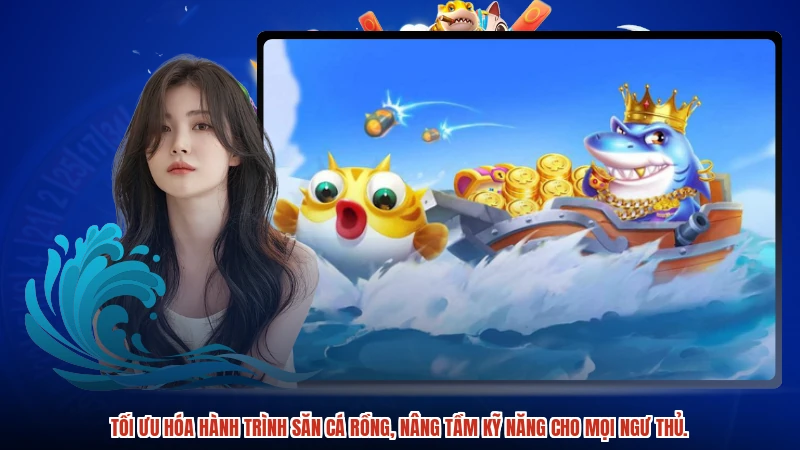 Tối ưu hóa hành trình săn cá rồng, nâng tầm kỹ năng cho mọi ngư thủ.