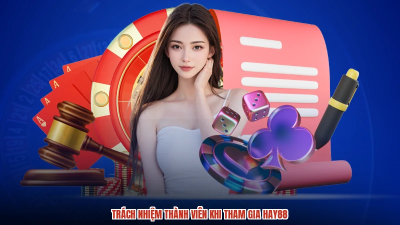 Trách nhiệm thành viên khi tham gia HAY88